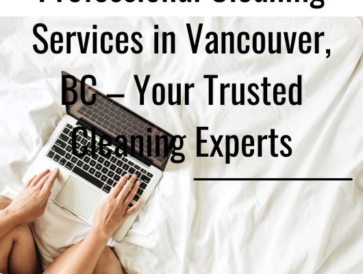 Professional Cleaning Services in Vancouver, BC – Your Trusted Cleaning Experts