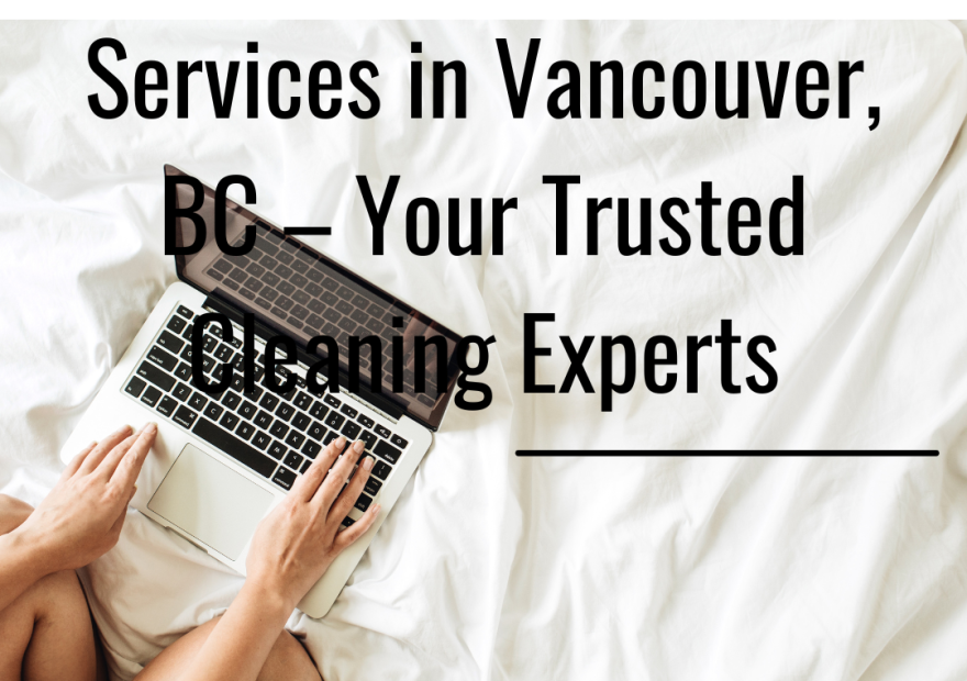 Professional Cleaning Services in Vancouver, BC – Your Trusted Cleaning Experts