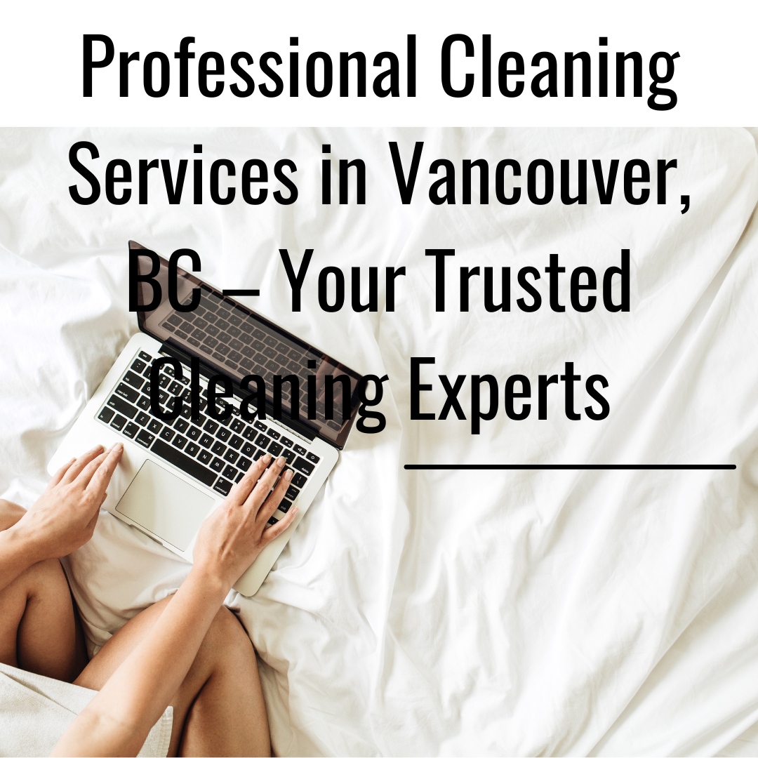 Professional Cleaning Services in Vancouver, BC – Your Trusted Cleaning Experts